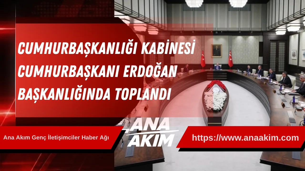 Cumhurbaşkanlığı Kabinesi Cumhurbaşkanı Erdoğan başkanlığında toplandı