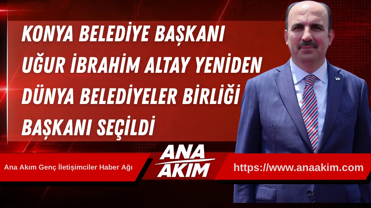Konya Büyükşehir Belediye Başkanı Uğur İbrahim Altay, Yeniden Dünya Belediyeler Birliği Başkanı Seçildi