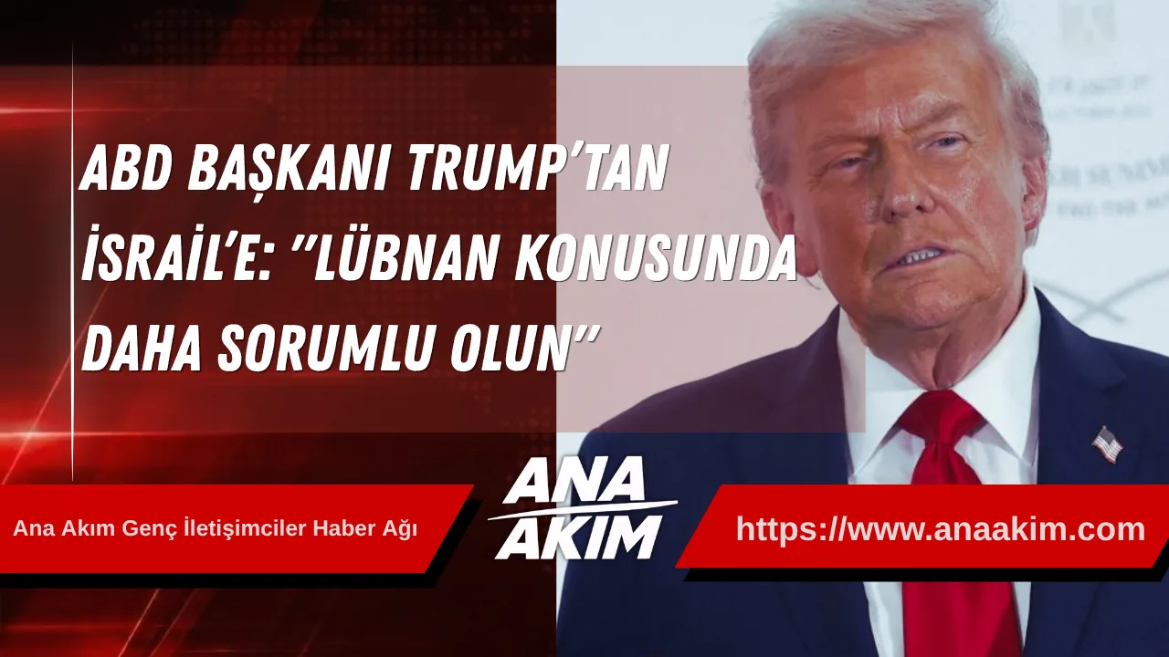 ABD Başkanı Trump’tan İsrail’e: "Lübnan Konusunda Daha Sorumlu Olun"