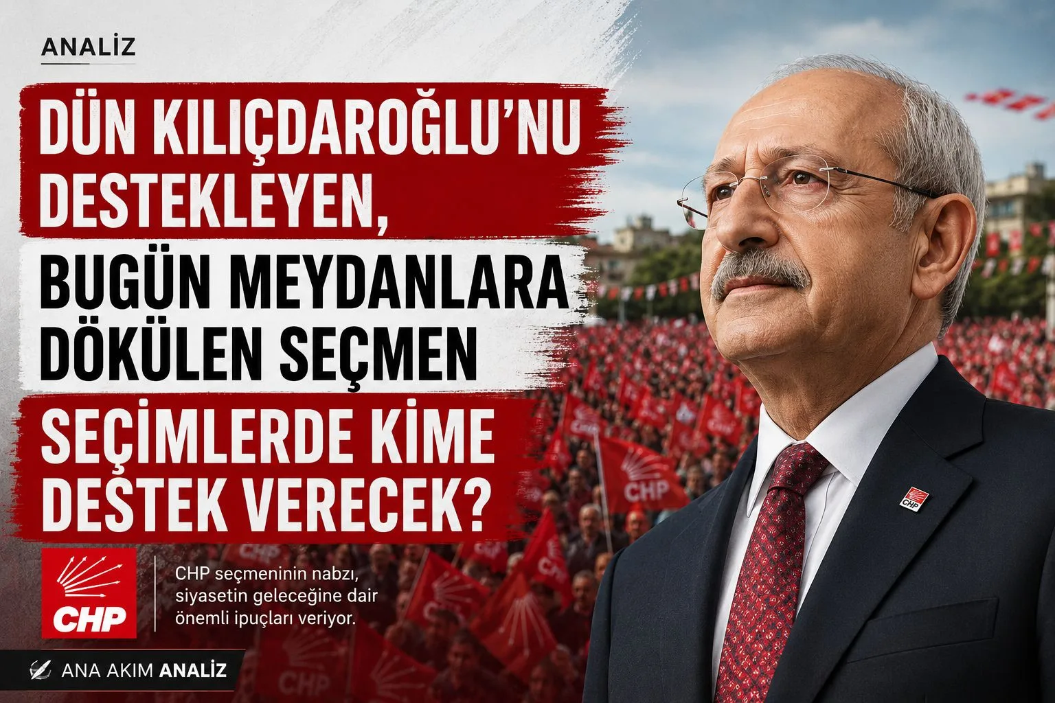 Dün Kılıçdaroğlu'nu Destekleyen, Bugün Meydanlara Dökülen Seçmen Seçimlerde Kime Destek Verecek?