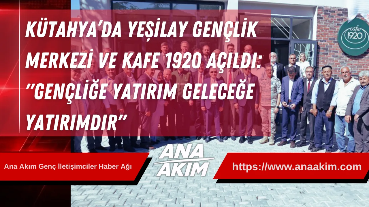 Kütahya’da Yeşilay Gençlik Merkezi ve Kafe 1920 Açıldı: "Gençliğe Yatırım, Geleceğe Yatırımdır"