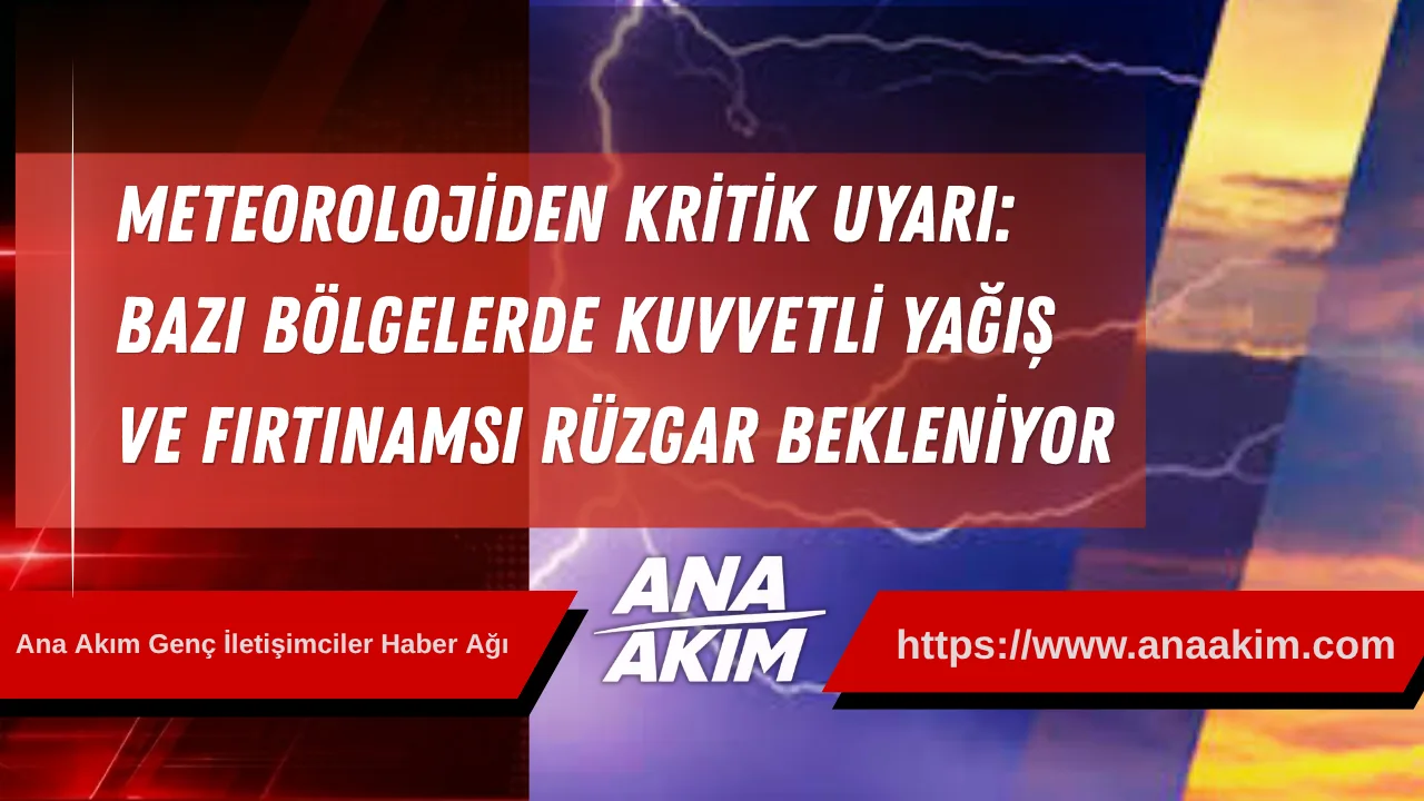 Meteorolojiden Kritik Uyarı: Bazı Bölgelerde Kuvvetli Yağış ve Fırtınamsı Rüzgar Bekleniyor