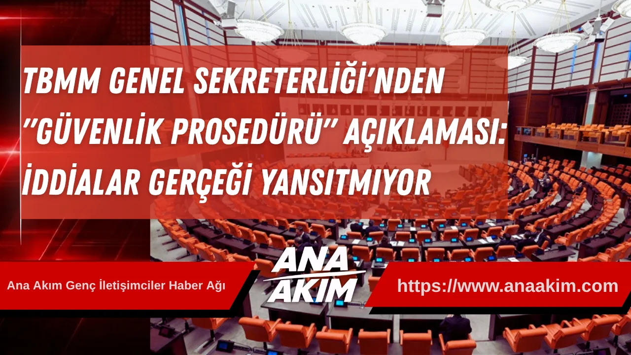 TBMM Genel Sekreterliği'nden "Güvenlik Prosedürü" Açıklaması: İddialar Gerçeği Yansıtmıyor