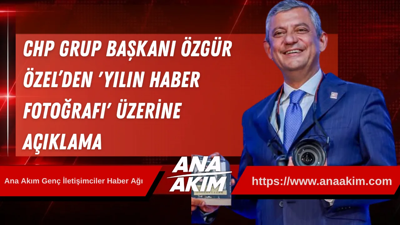 CHP Grup Başkanı Özgür Özel’den 'Yılın Haber Fotoğrafı' Üzerine Açıklama