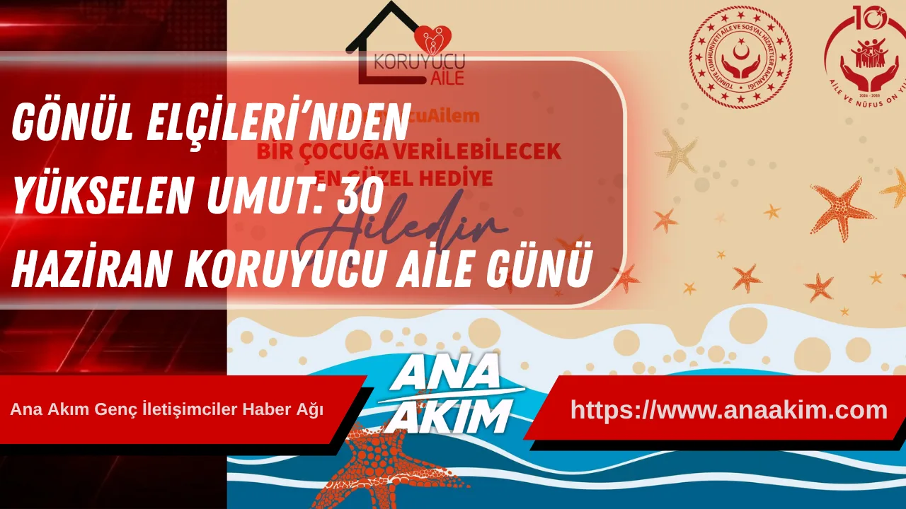 Gönül Elçileri’nden Yükselen Umut: 30 Haziran Koruyucu Aile Günü
