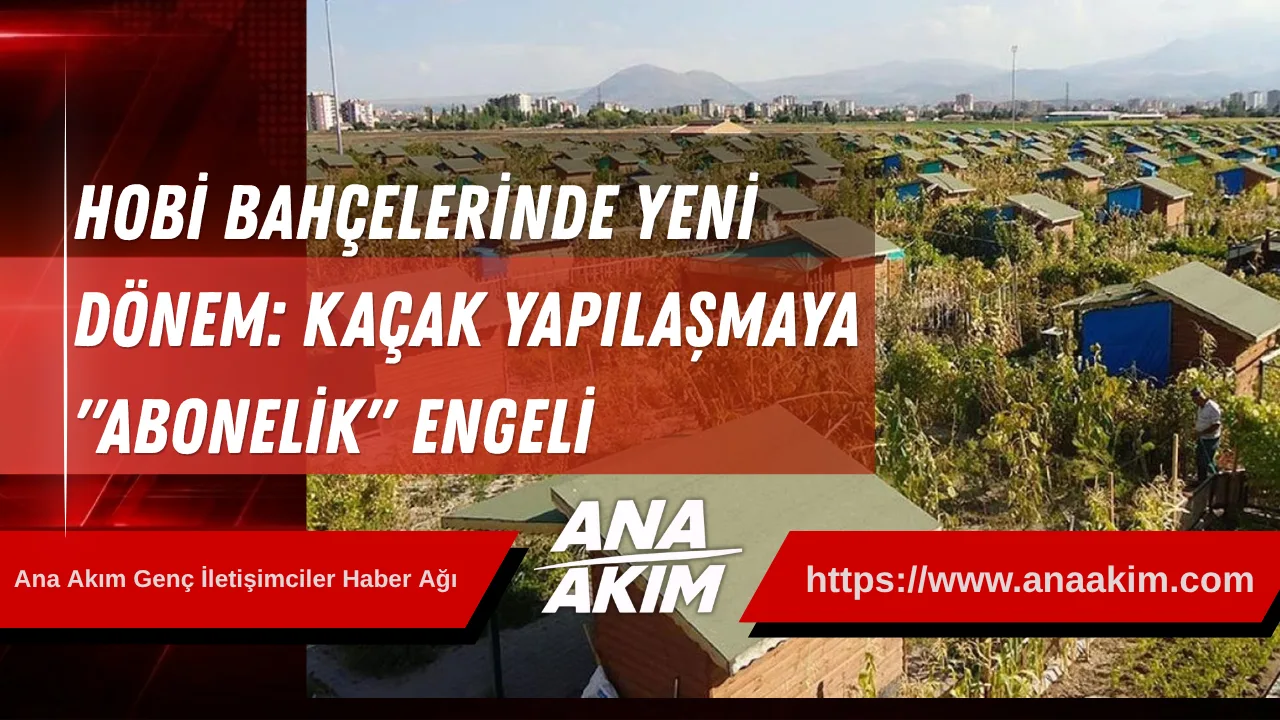 Hobi Bahçelerinde Yeni Dönem: Kaçak Yapılaşmaya "Abonelik" Engeli