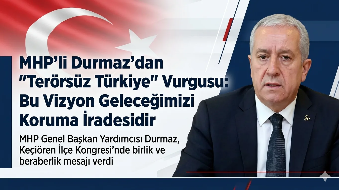 MHP’li Durmaz’dan “Terörsüz Türkiye” Vurgusu: “Tarihi Bir Dönüm Noktası”