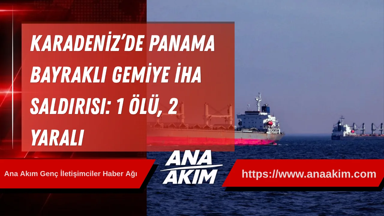 Karadeniz’de Panama Bayraklı Gemiye İHA Saldırısı: 1 Ölü, 2 Yaralı