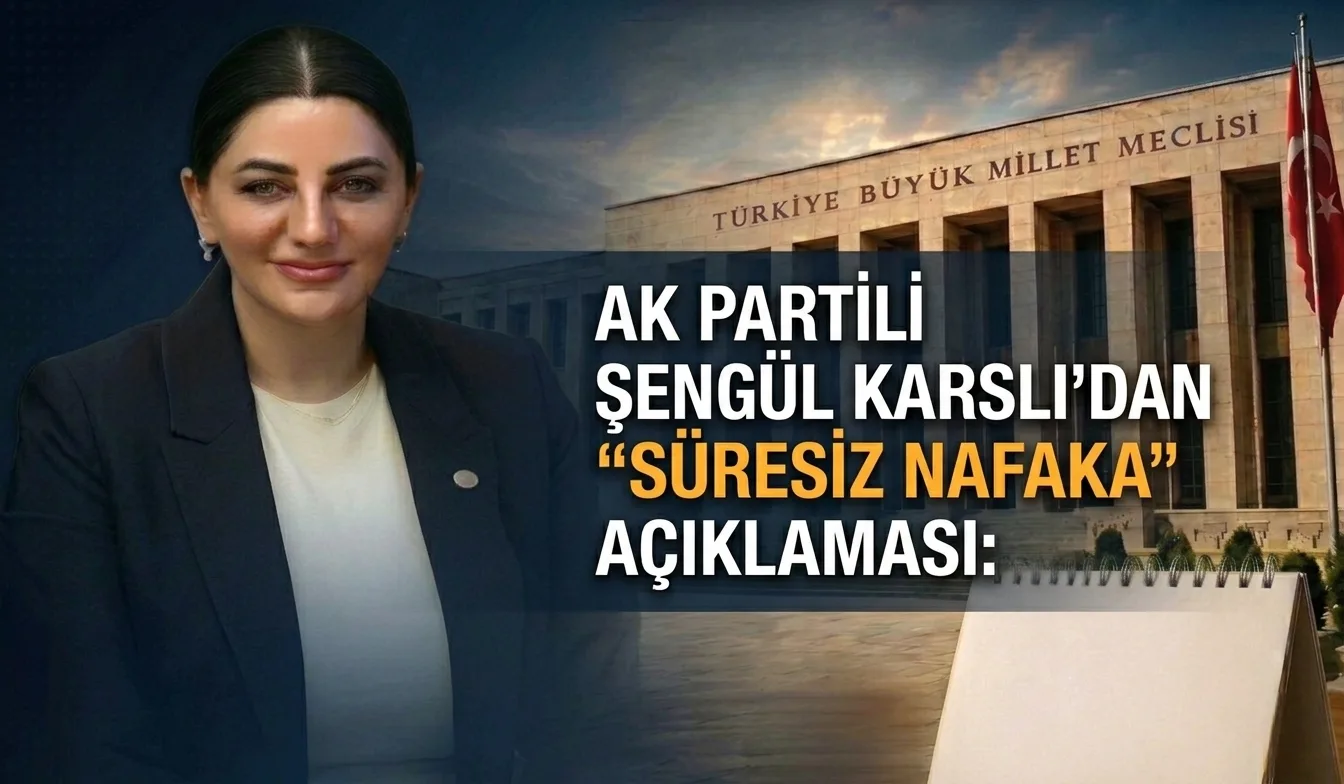 AK Partili Şengül Karslı’dan "Süresiz Nafaka" Açıklaması: "Sistem Devam Ediyor, Önceliğimiz Hakkaniyet"
