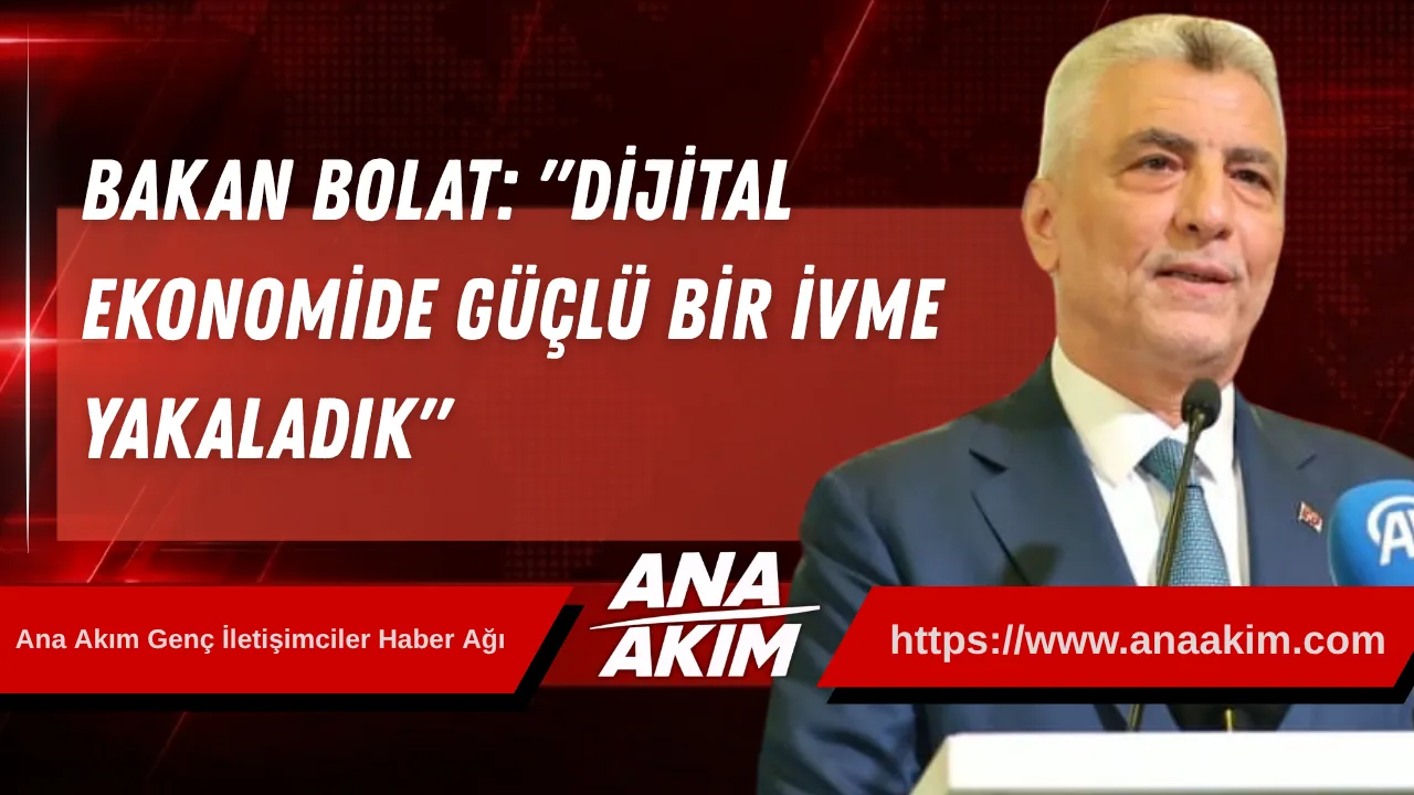 Bakan Bolat: "Dijital Ekonomide Güçlü Bir İvme Yakaladık"