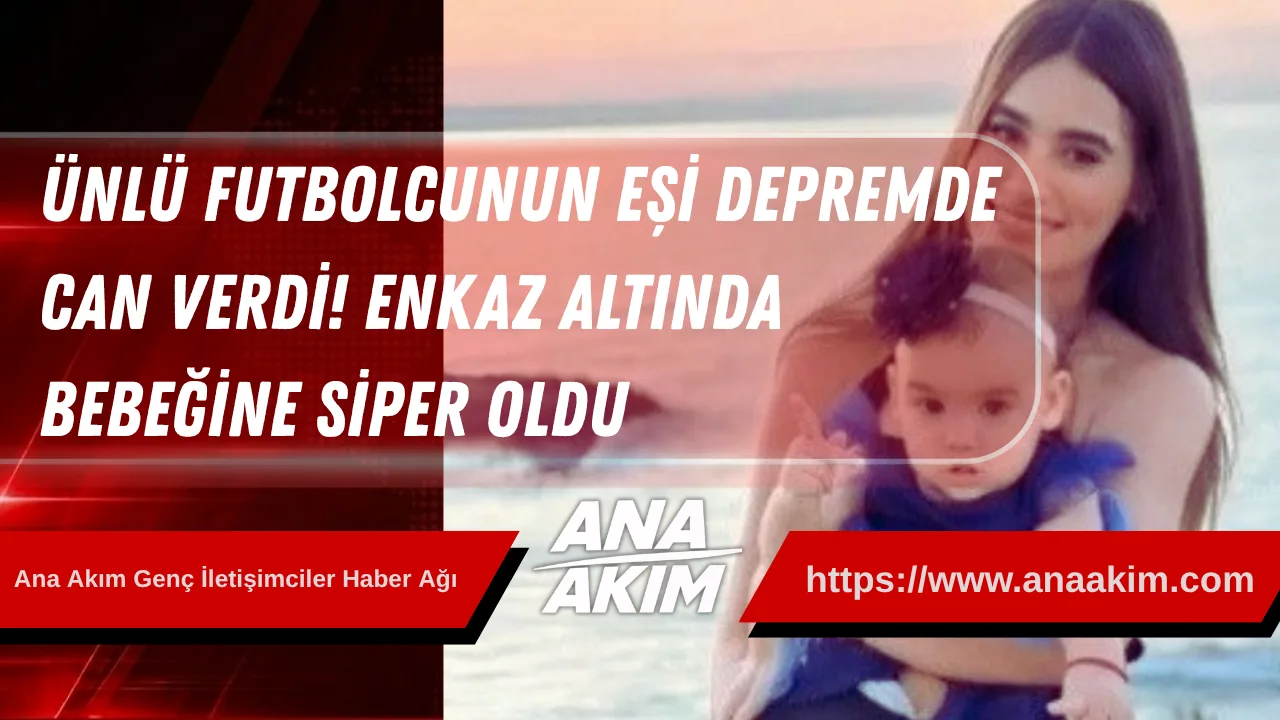 Ünlü Futbolcunun Eşi Depremde Can Verdi! Enkaz Altında Bebeğine Siper Oldu