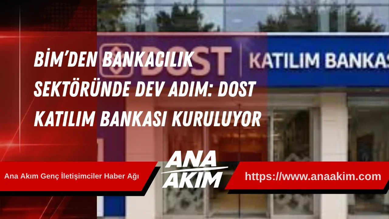 BİM’den Bankacılık Sektöründe Adım: Dost Katılım Bankası Kuruluyor