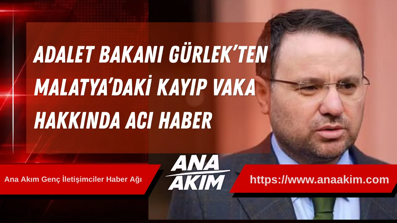 Adalet Bakanı Gürlek’ten Malatya’daki Kayıp Vaka Hakkında Acı Haber