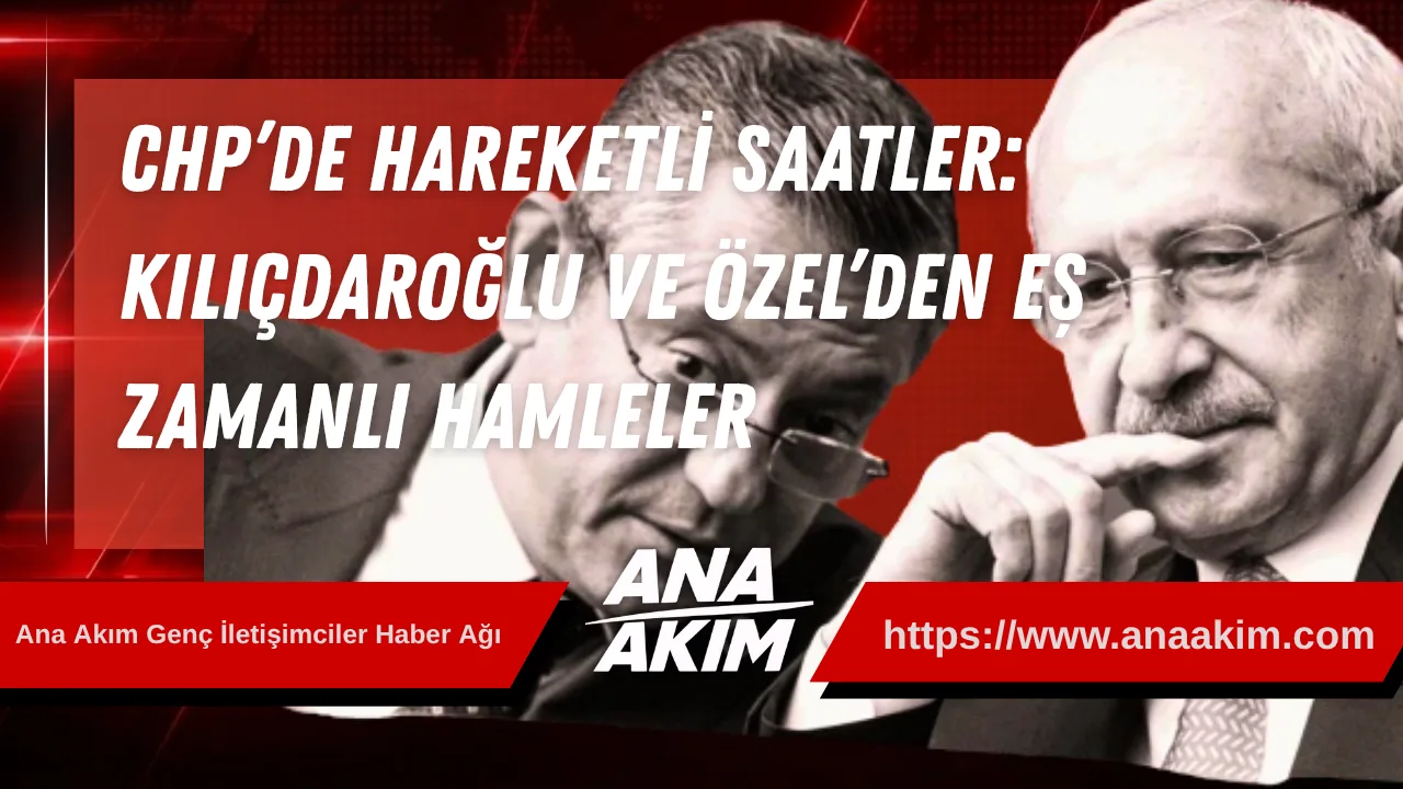 CHP’de Hareketli Saatler: Kılıçdaroğlu ve Özel’den Eş Zamanlı Hamleler