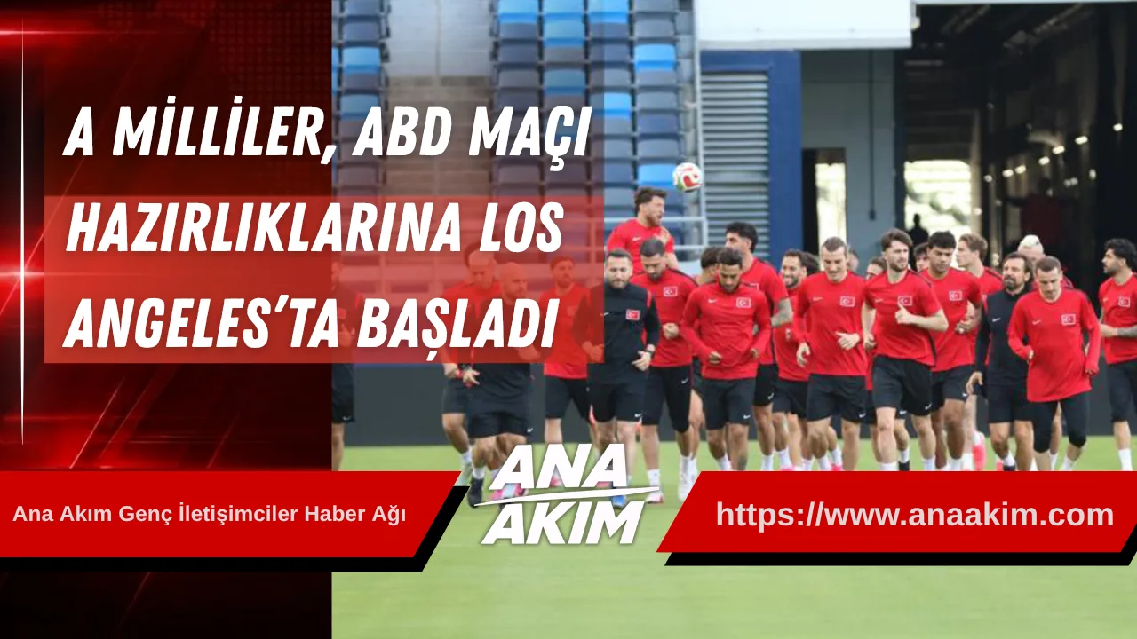 A Milliler, ABD Maçı Hazırlıklarına Los Angeles’ta Başladı