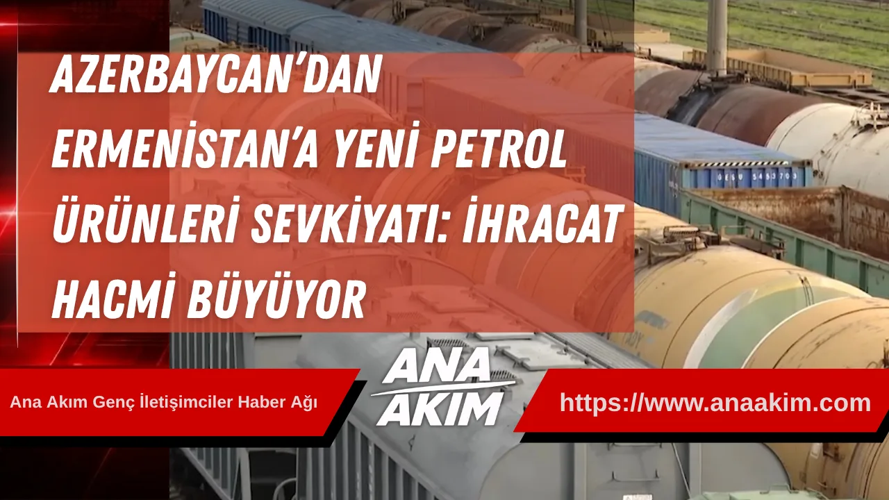 Azerbaycan’dan Ermenistan’a Yeni Petrol Ürünleri Sevkiyatı: İhracat Hacmi Büyüyor