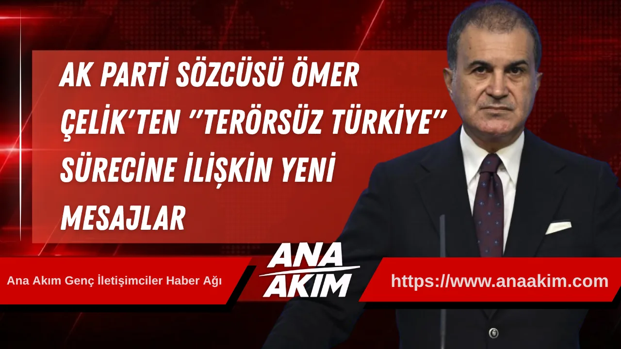 AK Parti Sözcüsü Ömer Çelik'ten "Terörsüz Türkiye" Sürecine İlişkin Yeni Mesajlar