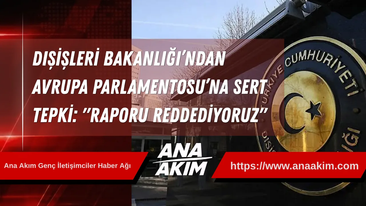 Dışişleri Bakanlığı’ndan Avrupa Parlamentosu’na Sert Tepki: "Raporu Reddediyoruz"