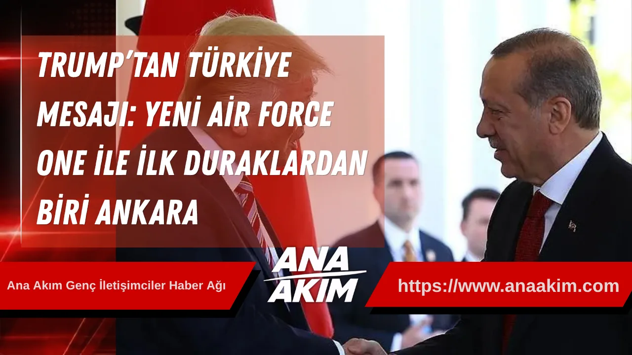 Trump’tan Türkiye Mesajı: Yeni Air Force One ile İlk Duraklardan Biri Ankara