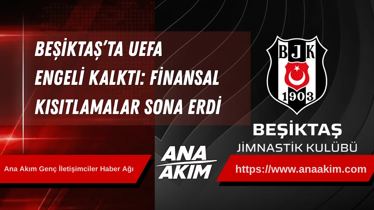 Beşiktaş’ta UEFA Engeli Kalktı: Finansal Kısıtlamalar Sona Erdi