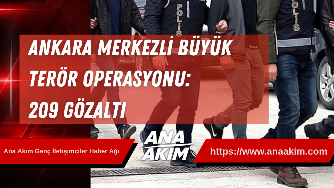 Ankara Merkezli Büyük Terör Operasyonu: 209 Gözaltı