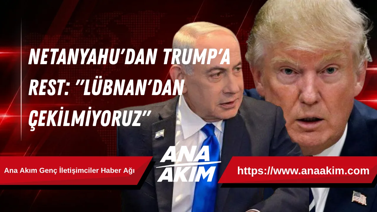 Netanyahu'dan Trump'a Rest: "Lübnan'dan Çekilmiyoruz"