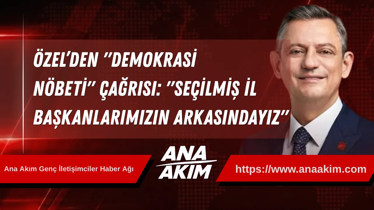 CHP Grup Başkanı Özgür Özel’den "Demokrasi Nöbeti" Çağrısı: "Seçilmiş İl Başkanlarımızın Arkasındayız"