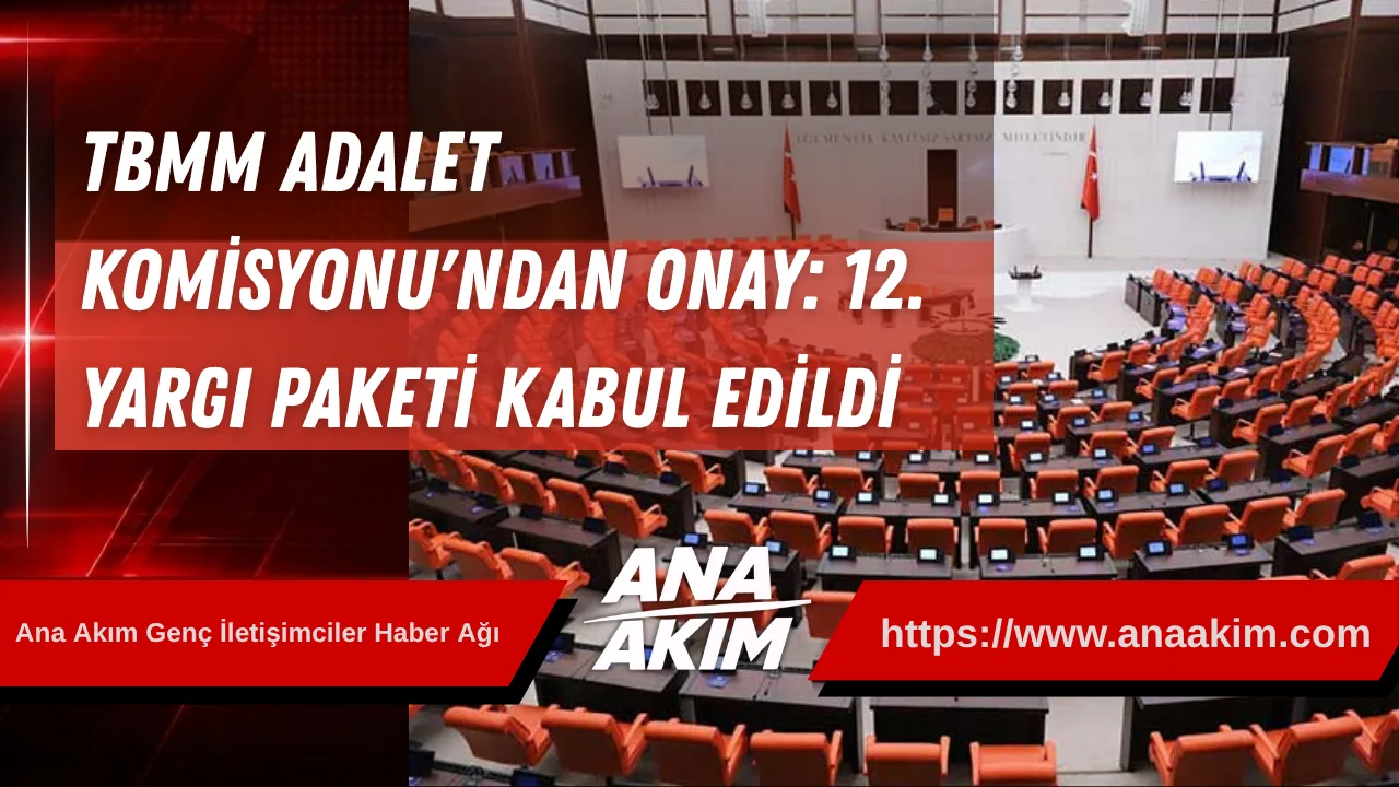 TBMM Adalet Komisyonu'ndan Onay: 12. Yargı Paketi Kabul Edildi