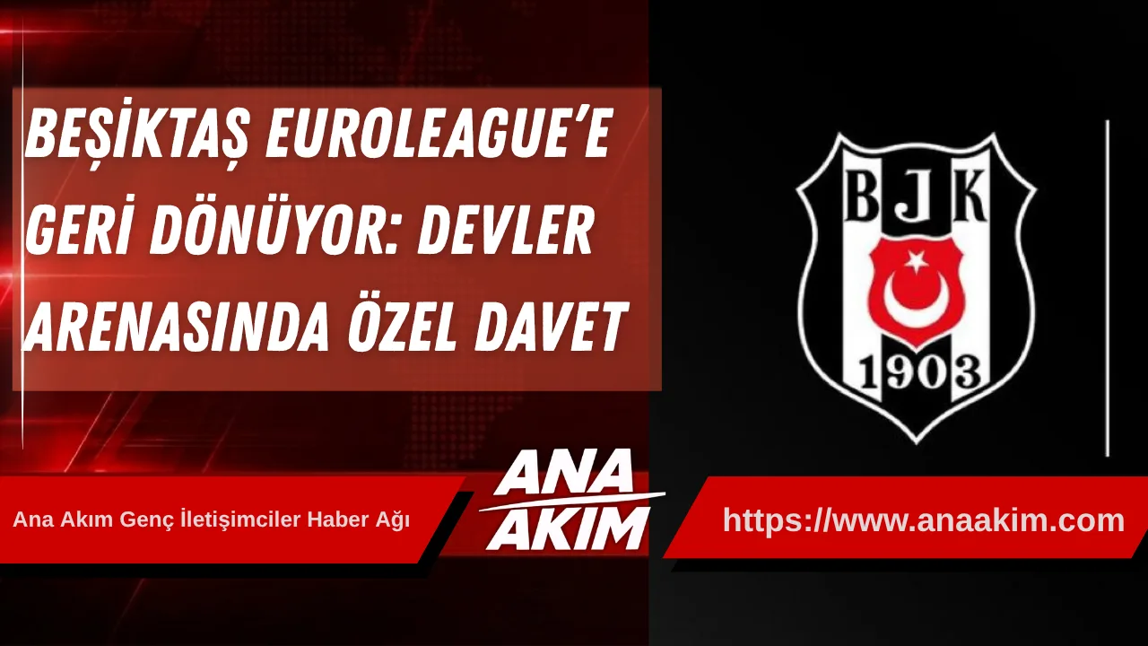Beşiktaş, EuroLeague’e Geri Dönüyor: Devler Arenasında Özel Davet