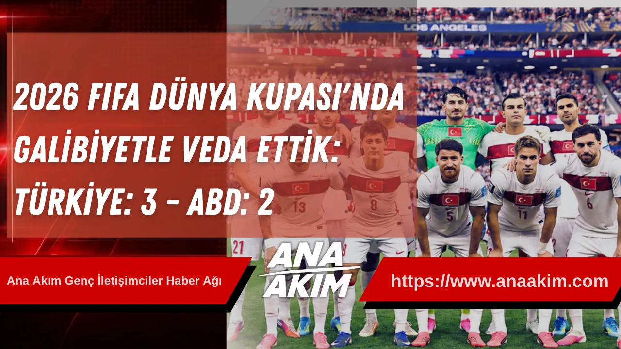 2026 Fifa Dünya Kupası'nda Galibiyetle Veda Ettik: Türkiye: 3 - Abd: 2
