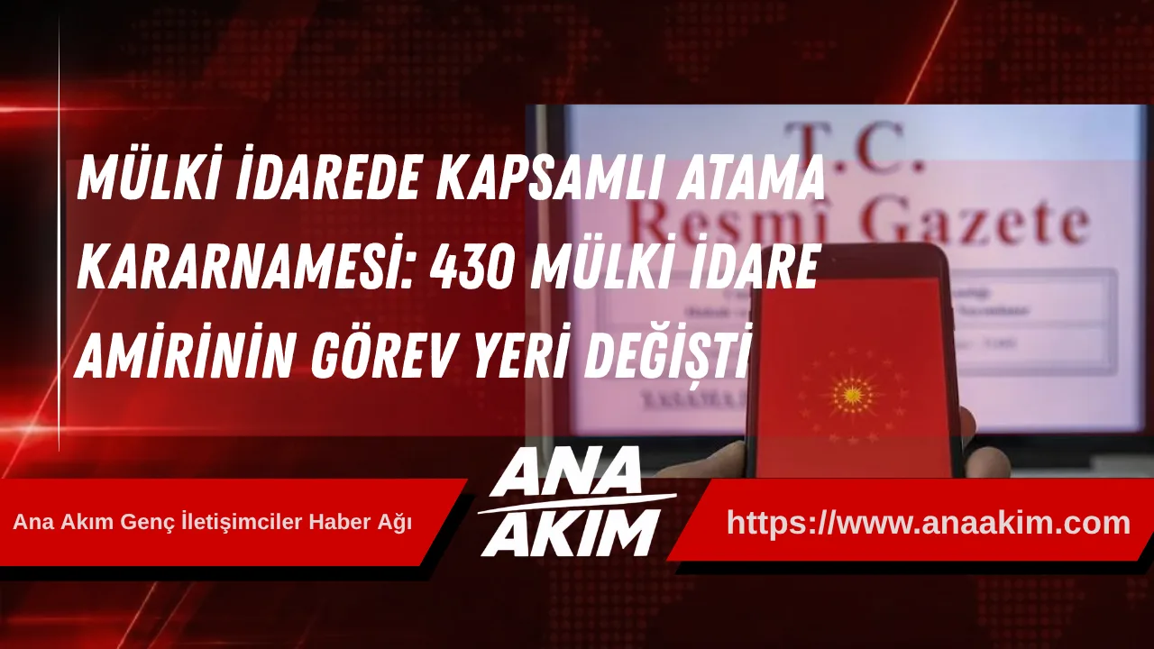 Mülki İdarede Kapsamlı Atama Kararnamesi: 430 Mülki İdare Amirinin Görev Yeri Değişti