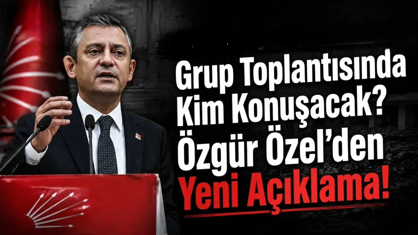 CHP Grup Toplantısında Kim Konuşacak? Özgür Özel'den Yeni Açıklama