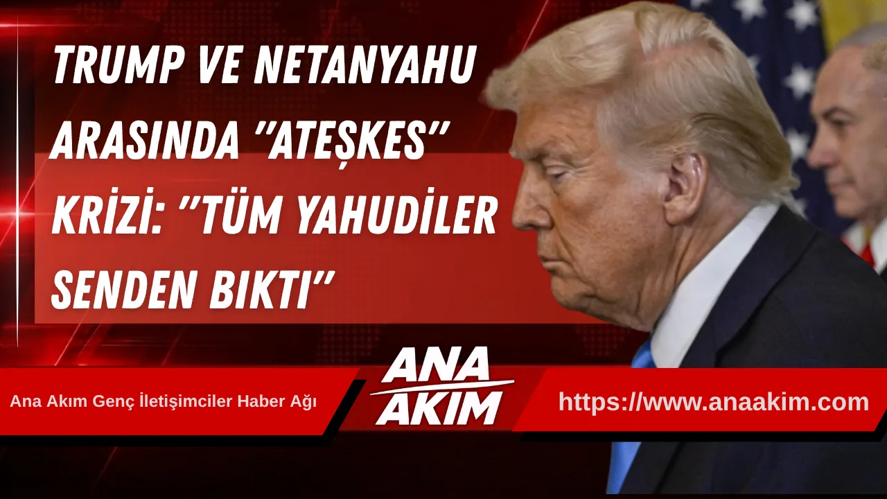 Trump ve Netanyahu Arasında "Ateşkes" Krizi: "Tüm Yahudiler Senden Bıktı"