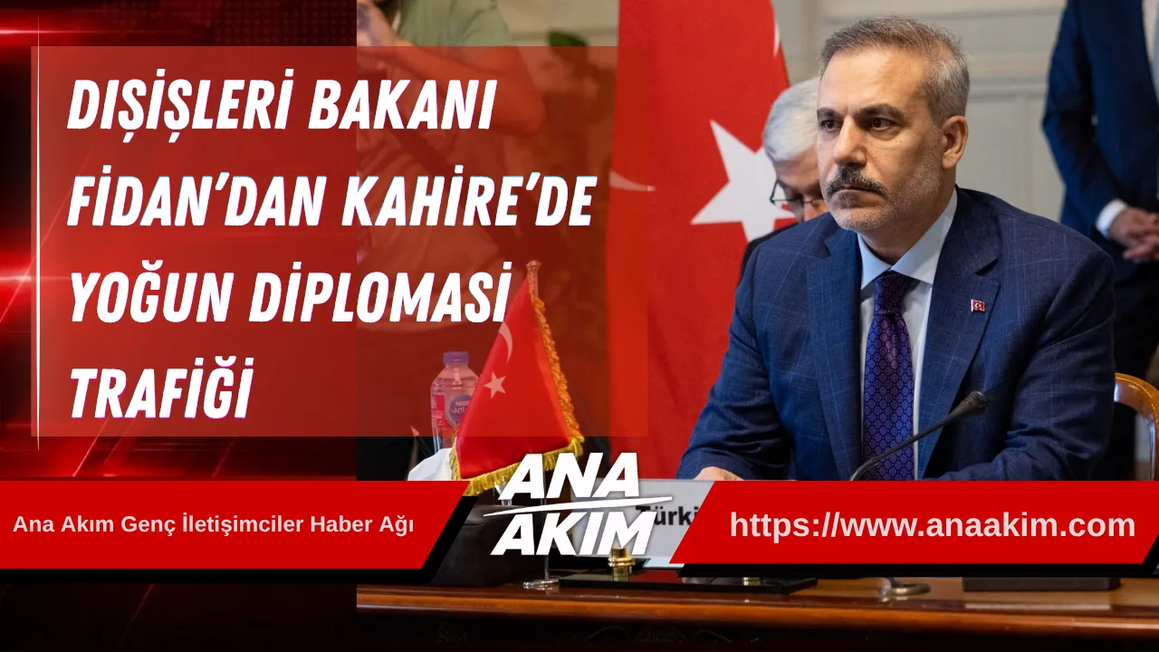 Dışişleri Bakanı Fidan’dan Kahire’de Yoğun Diplomasi Trafiği
