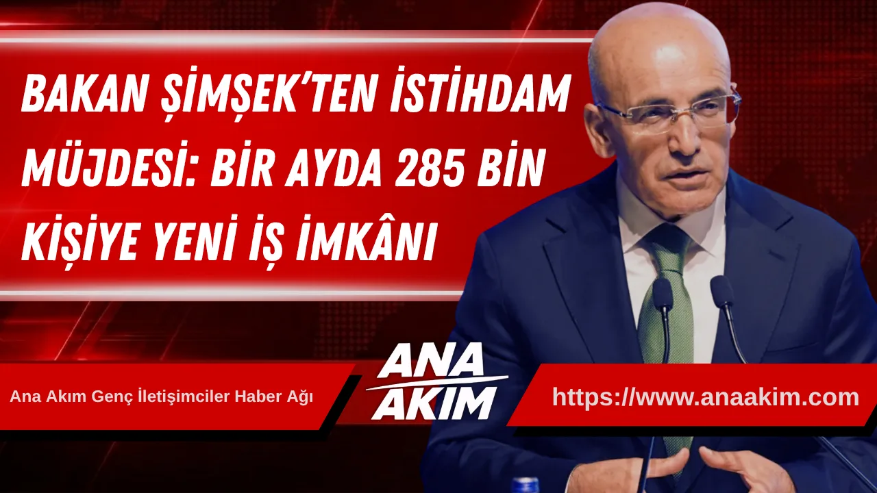Bakan Şimşek’ten İstihdam Müjdesi: Bir Ayda 285 Bin Kişiye Yeni İş İmkânı