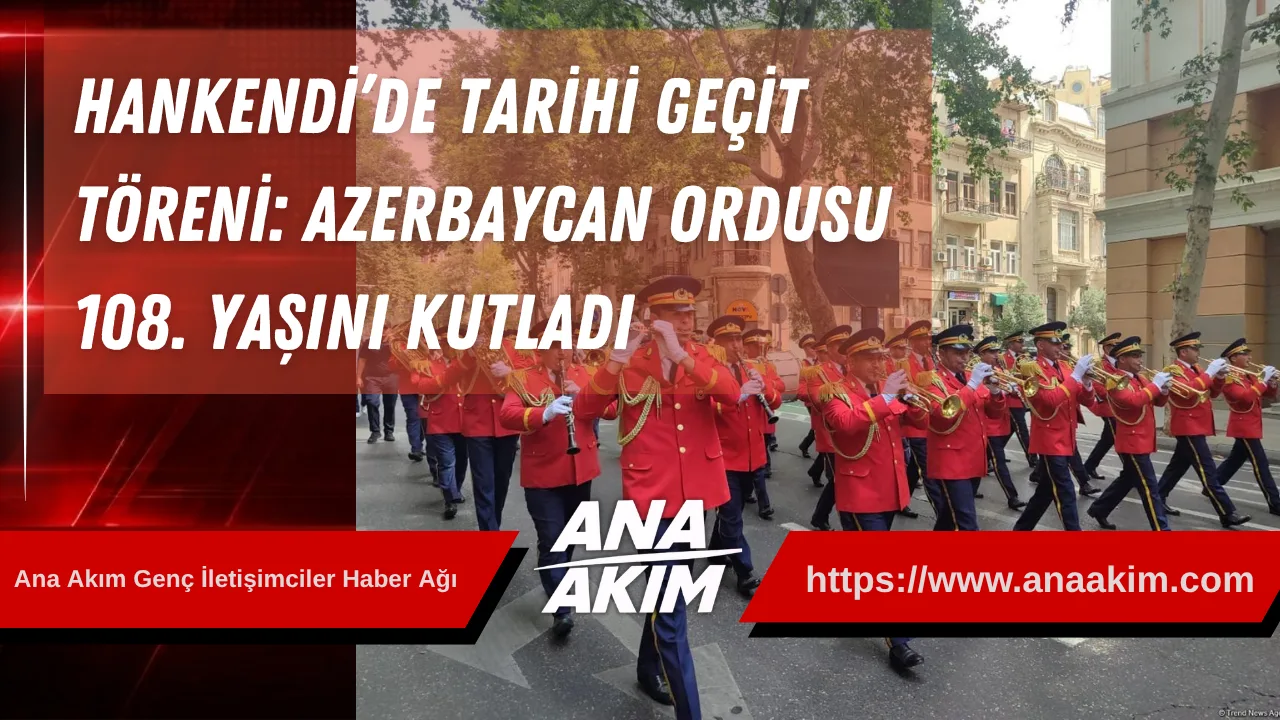 Hankendi’de Tarihi Geçit Töreni: Azerbaycan Ordusu 108. Yaşını Kutladı