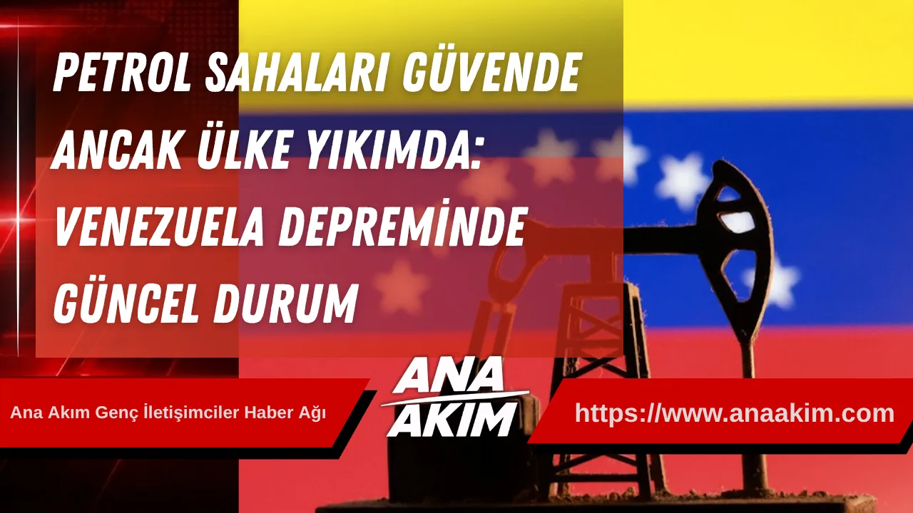 Petrol Sahaları Güvende Ancak Ülke Yıkımda: Venezuela Depreminde Güncel Durum