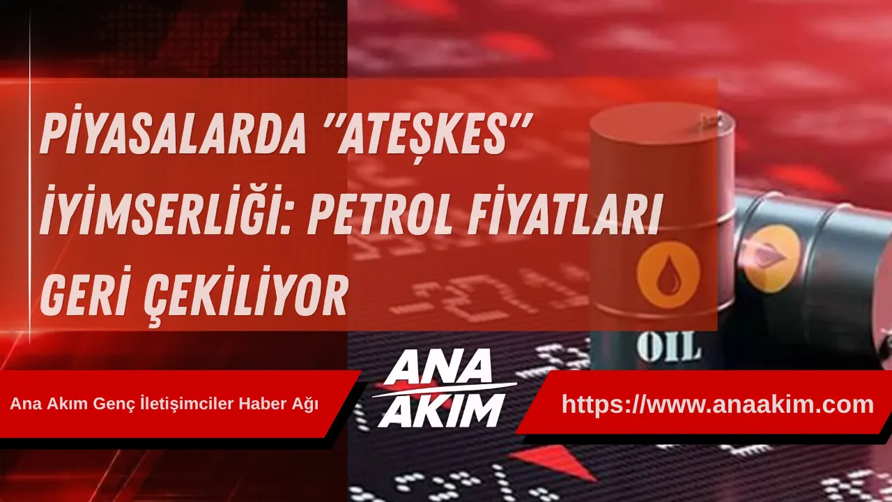 Piyasalarda "Ateşkes" İyimserliği: Petrol Fiyatları Geri Çekiliyor