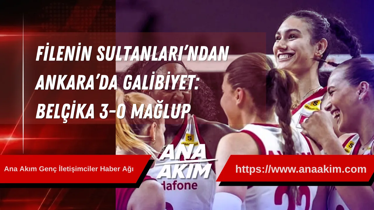 Filenin Sultanları’ndan Ankara’da Net Galibiyet: Belçika 3-0 Mağlup