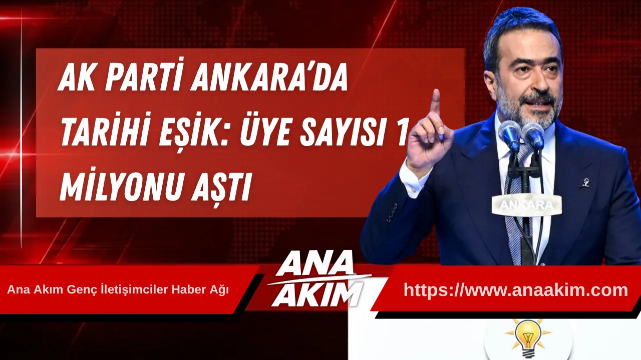 AK Parti Ankara’da Tarihi Eşik: Üye Sayısı 1 Milyonu Aştı