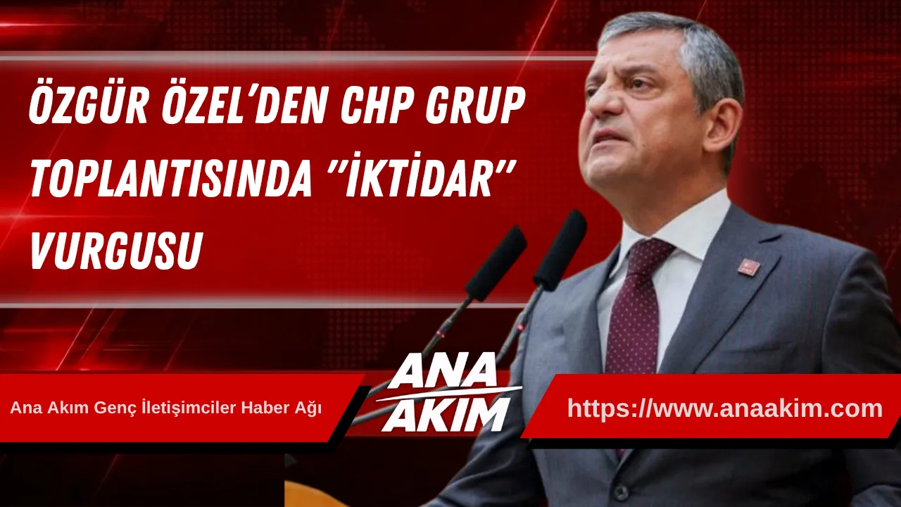Özgür Özel’den CHP Grup Toplantısında "İktidar" Vurgusu