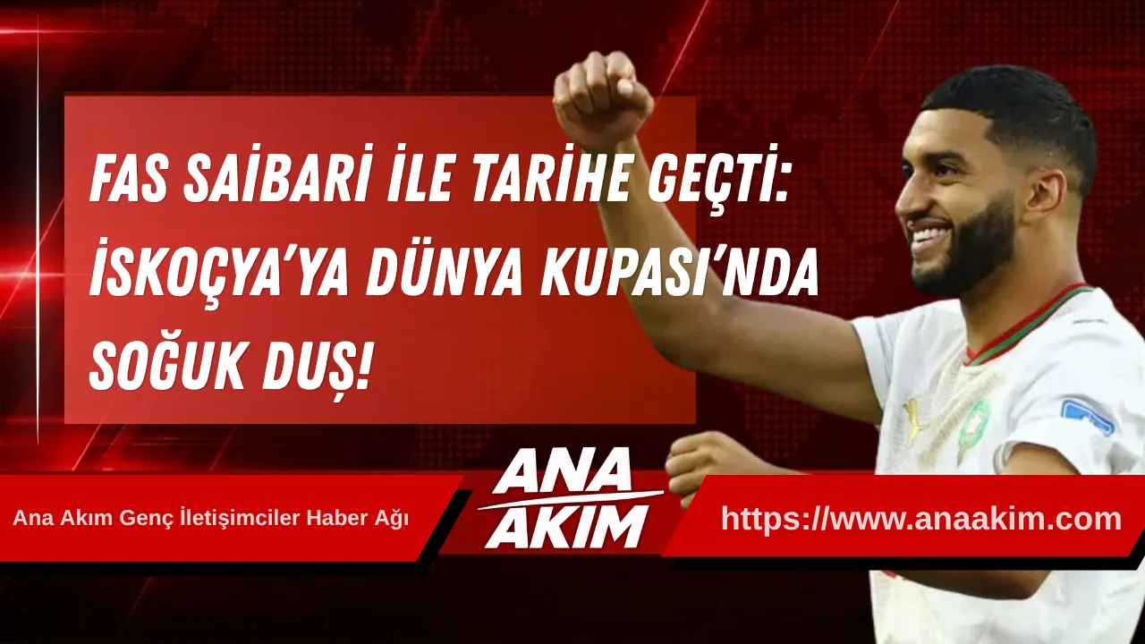 Fas, Saibari ile Tarihe Geçti: İskoçya’ya Dünya Kupası’nda Soğuk Duş!