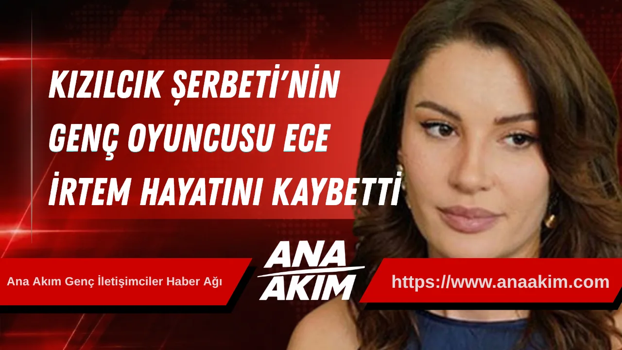 Kızılcık Şerbeti'nin Genç Oyuncusu Ece İrtem Hayatını Kaybetti