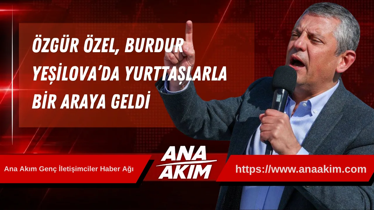 Özgür Özel, Burdur Yeşilova’da Yurttaşlarla Bir Araya Geldi