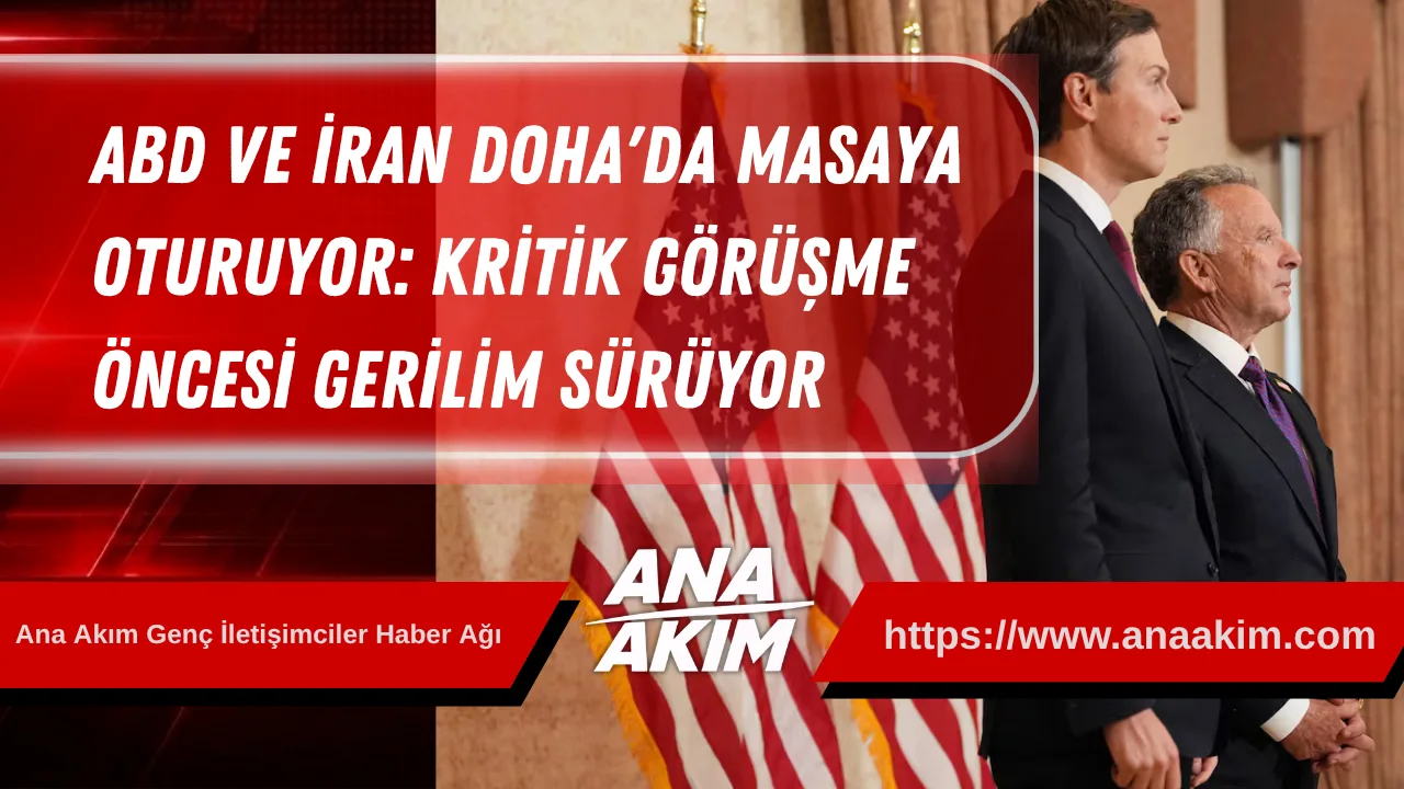 ABD ve İran Doha'da Masaya Oturuyor: Kritik Görüşme Öncesi Gerilim Sürüyor