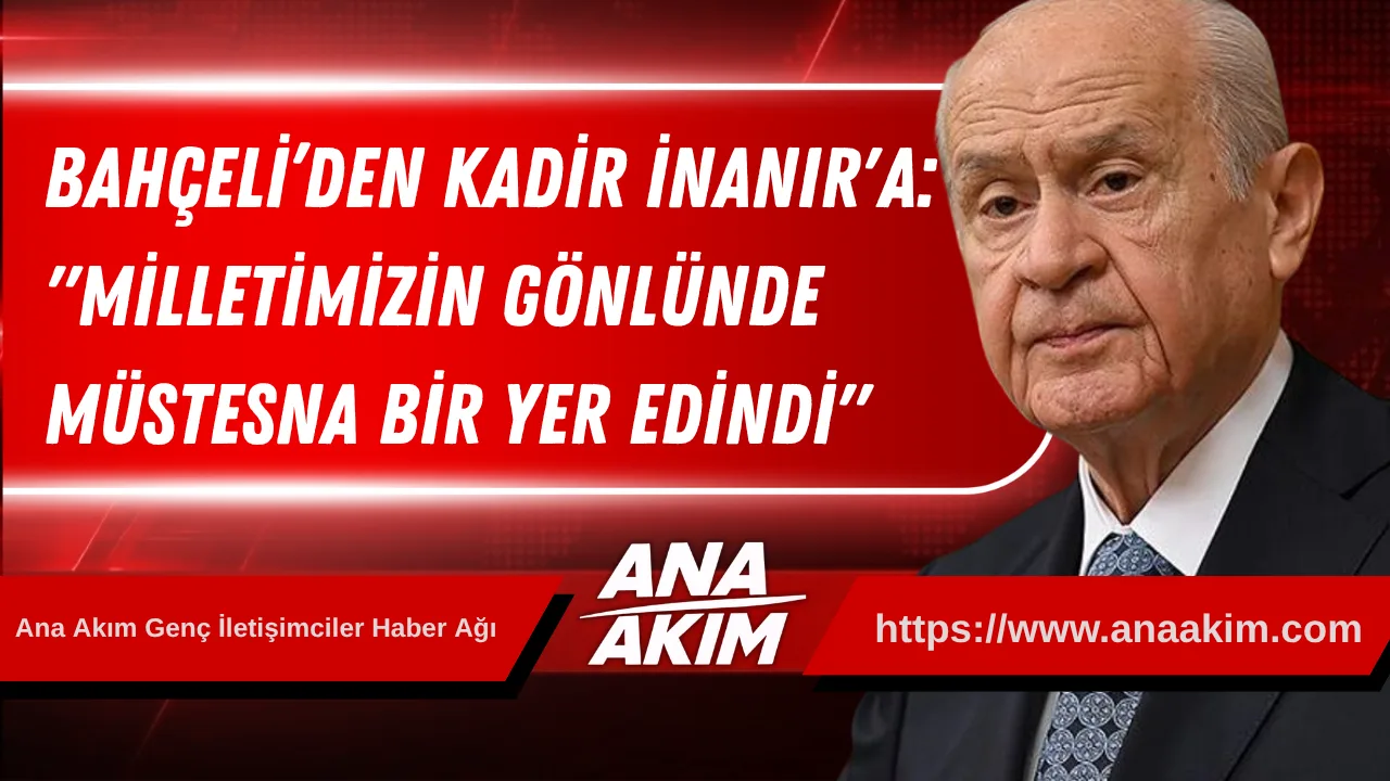 Bahçeli’den Kadir İnanır İçin Taziye Mesajı: "Milletimizin Gönlünde Müstesna Bir Yer Edindi"