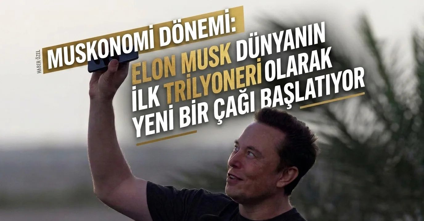 "Muskonomi" Dönemi: Elon Musk Dünyanın İlk Trilyoneri Olarak Yeni Bir Çağı Başlatıyor