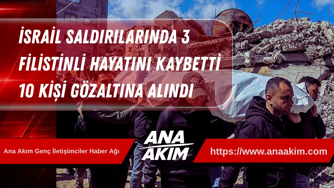 İsrail’in Gazze ve Batı Şeria’daki Saldırılarında 3 Filistinli Hayatını Kaybetti, 10 Kişi Gözaltına Alındı