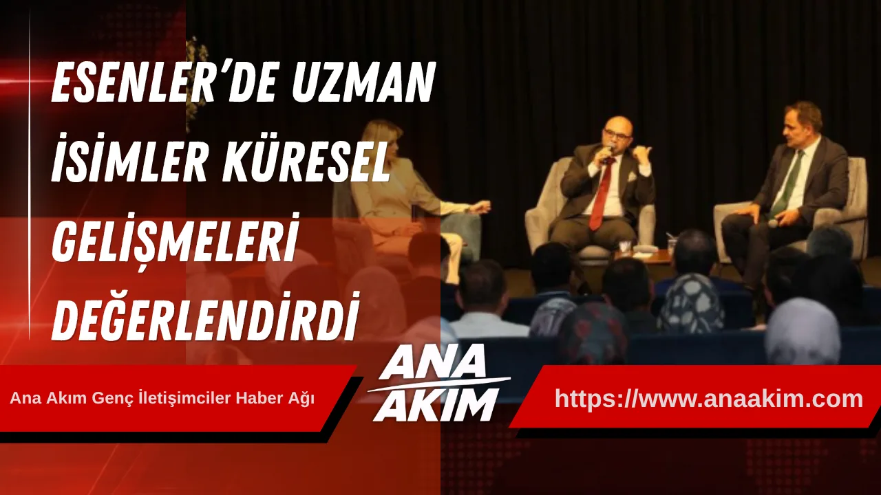 Esenler’de Gündem Masaya Yatırıldı: Uzman İsimler Küresel Gelişmeleri Değerlendirdi