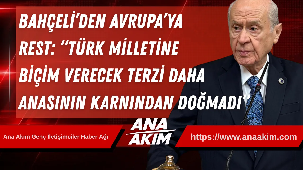 Bahçeli’den Avrupa’ya Rest: “Türk Milletine Biçim Verecek Terzi Daha Anasının Karnından Doğmadı”